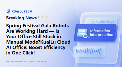 Spring Festival Gala robots are back to work — is your office still in manual mode?Gala robots set new efficiency standards. KuaiLu Cloud AI Office unlocks smart productivity with one click.